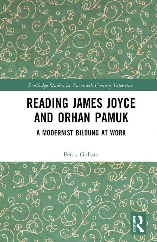 Reading James Joyce and Orhan Pamuk: A Modernist Bildung at Work (Routledge Studies in Twentieth-Century Literature)
