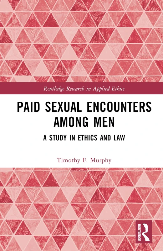 Paid Sexual Encounters among Men: A Study in Ethics and Law (Routledge Research in Applied Ethics)