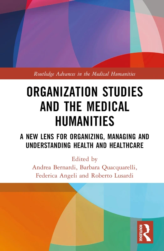 Organization Studies and Medical Humanities: A New Lens for Organizing, Managing and Understanding Health and Healthcare (Routledge Advances in the Medical Humanities)