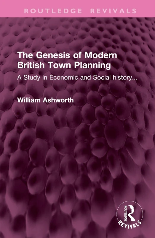 The Genesis of Modern British Town Planning: A Study in Economic and Social history... (Routledge Revivals)