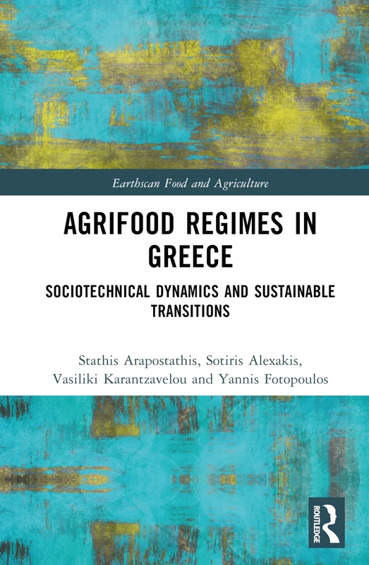 Agrifood Regimes in Greece: Sociotechnical Dynamics and Sustainable Transitions (Earthscan Food and Agriculture)