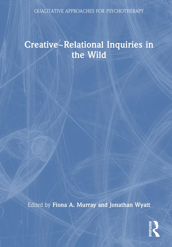 Creative~Relational Inquiries in the Wild (Qualitative Approaches for Psychotherapy)