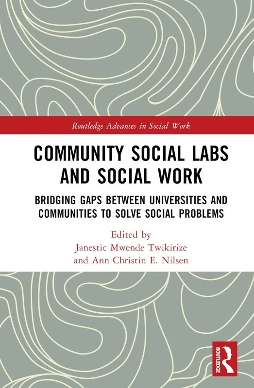 Community Social Labs and Social Work: Bridging Gaps Between Universities and Communities to Solve Social Problems (Routledge Advances in Social Work)
