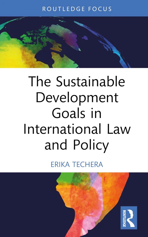 The Sustainable Development Goals in International Law and Policy (Routledge Research in International Law)