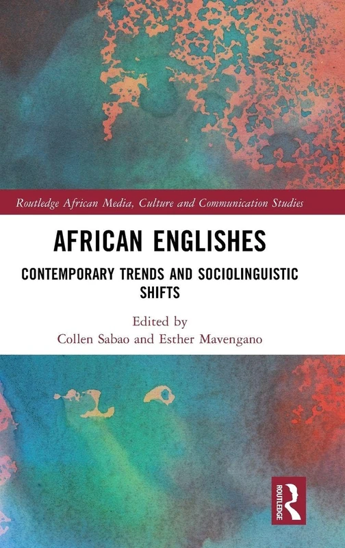 African Englishes: Contemporary Trends and Sociolinguistic Shifts (Routledge African Media, Culture and Communication Studies)