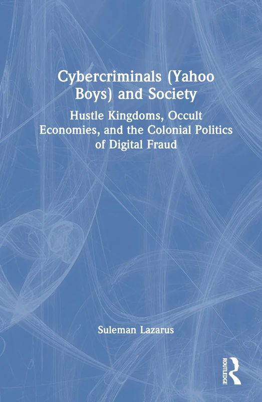 Cybercriminals (Yahoo Boys) and Society: Hustle Kingdoms, Occult Economies, and the Colonial Politics of Digital Fraud - Image 1