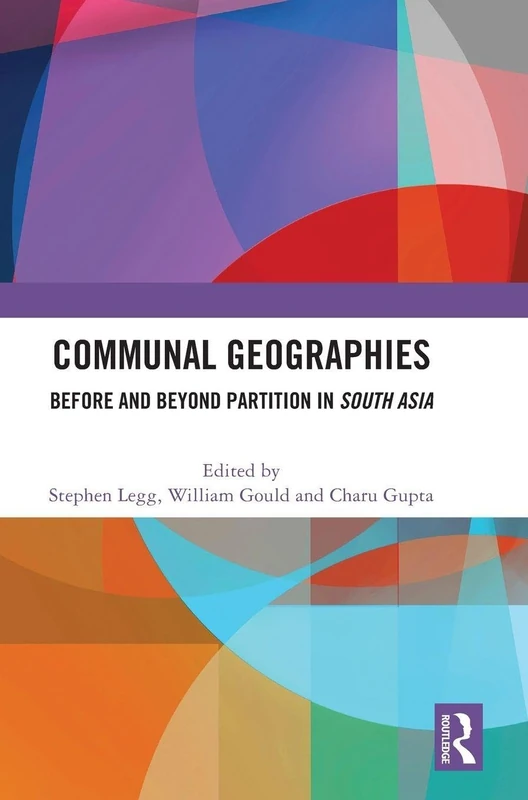 Communal Geographies: Before and Beyond Partition in South Asia