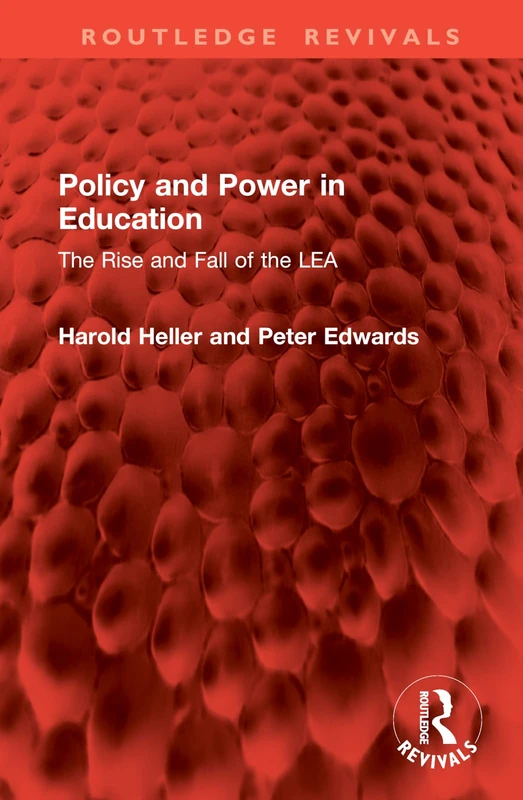 Policy and Power in Education: The Rise and Fall of the LEA (Routledge Revivals)