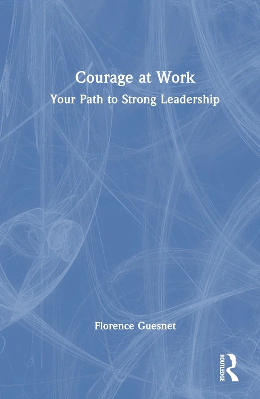Courage at Work: Your Path to Strong Leadership