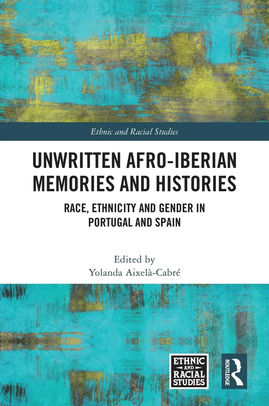 Unwritten Afro-Iberian Memories and Histories: Race, Ethnicity and Gender in Portugal and Spain (Ethnic and Racial Studies)