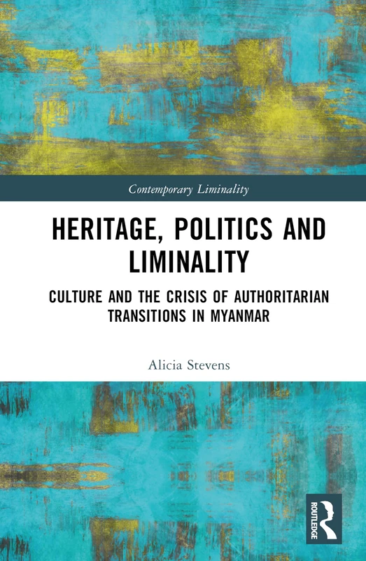 Heritage, Power, and Liminality: Culture and the Crisis of Authoritarian Transitions in Myanmar (Contemporary Liminality) - Image 1