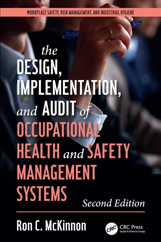 The Design, Implementation, and Audit of Health and Safety Management Systems, Second Edition (Workplace Safety, Risk Management, and Industrial Hygiene)