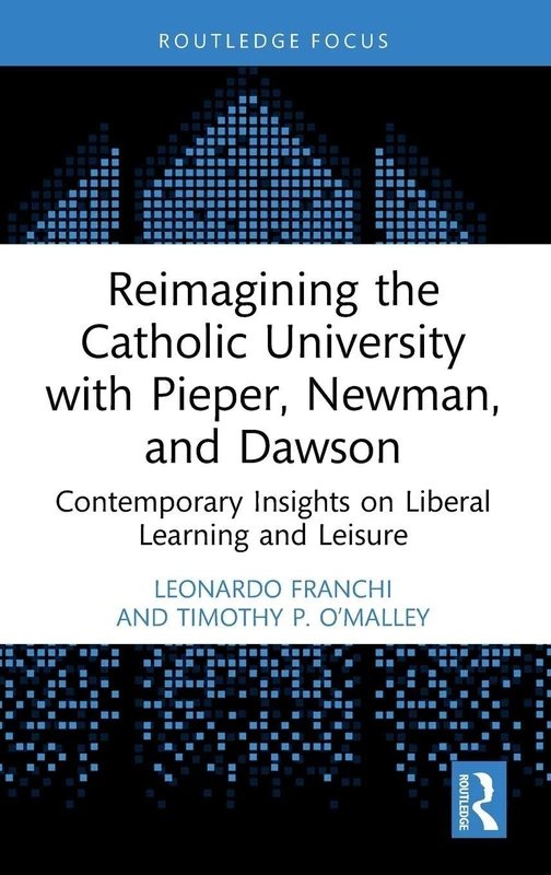 Reimagining the Catholic University with Pieper, Newman, and Dawson: Contemporary Insights on Liberal Learning and Leisure