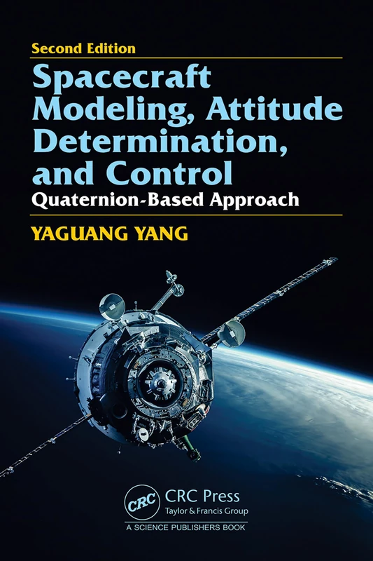 Spacecraft Modeling, Attitude Determination, and Control: Quaternion-Based Approach, Second edition