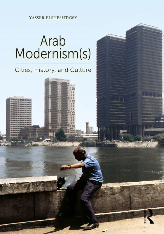 Arab Modernism(s): Cities, History, and Culture (Planning, History and Environment Series)