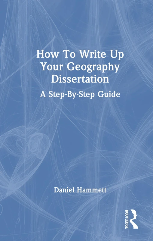 Routledge How To Write Up Your Geography Dissertation Guide