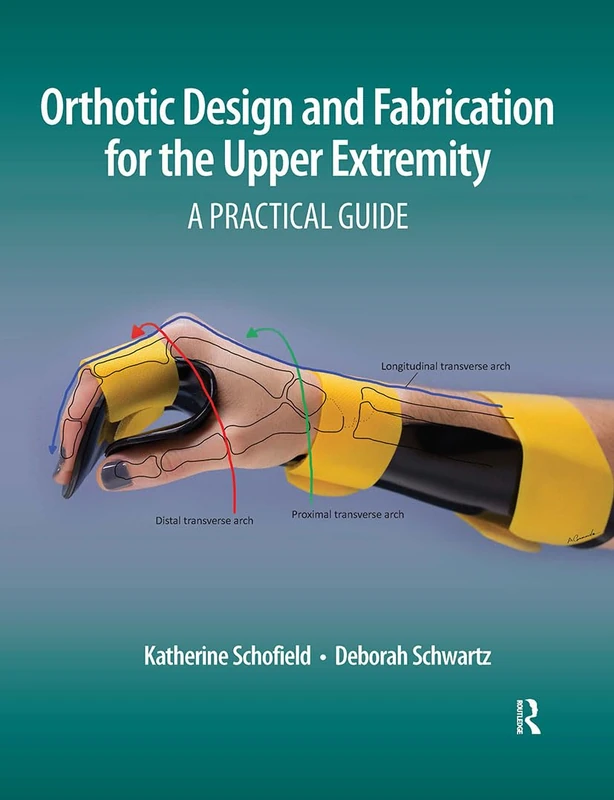Routledge Orthotic Design and Fabrication for the Upper Extremity