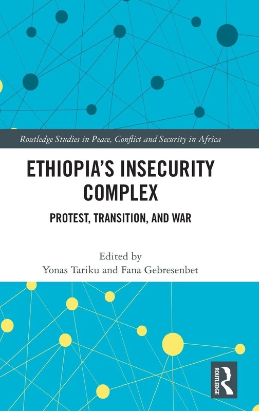 Ethiopia's Insecurity Complex: Protest, Transition, and War (Routledge Studies in Peace, Conflict and Security in Africa)