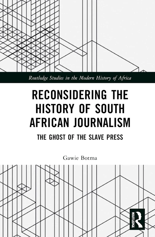 Reconsidering the History of South African Journalism: The Ghost of the Slave Press (Routledge Studies in the Modern History of Africa)