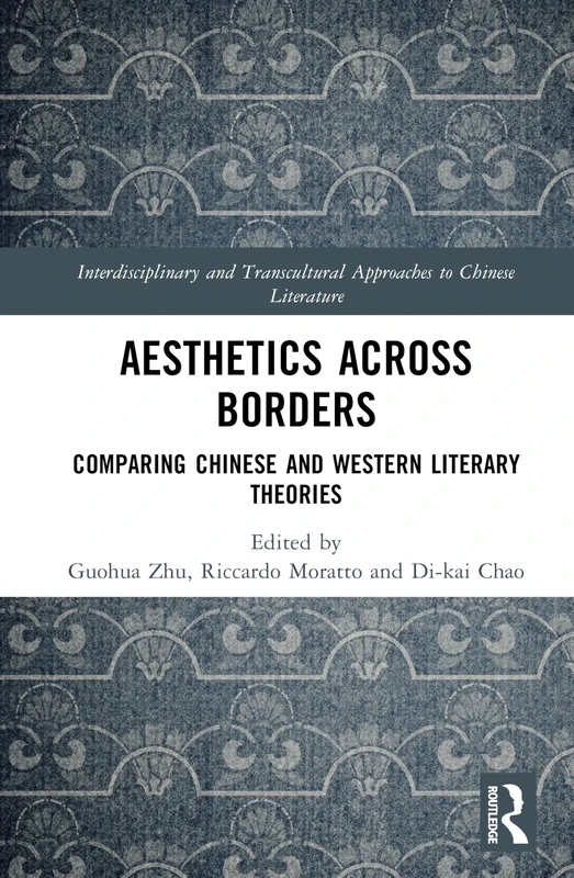 Aesthetics Across Borders: Comparing Chinese and Western Literary Theories (Interdisciplinary and Transcultural Approaches to Chinese Literature)
