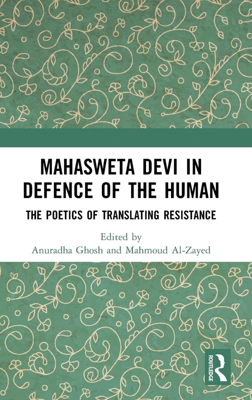 Mahasweta Devi in Defence of the Human: The Poetics of Translating Resistance