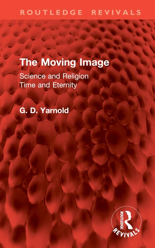 The Moving Image: Science and Religion. Time and Eternity (Routledge Revivals)