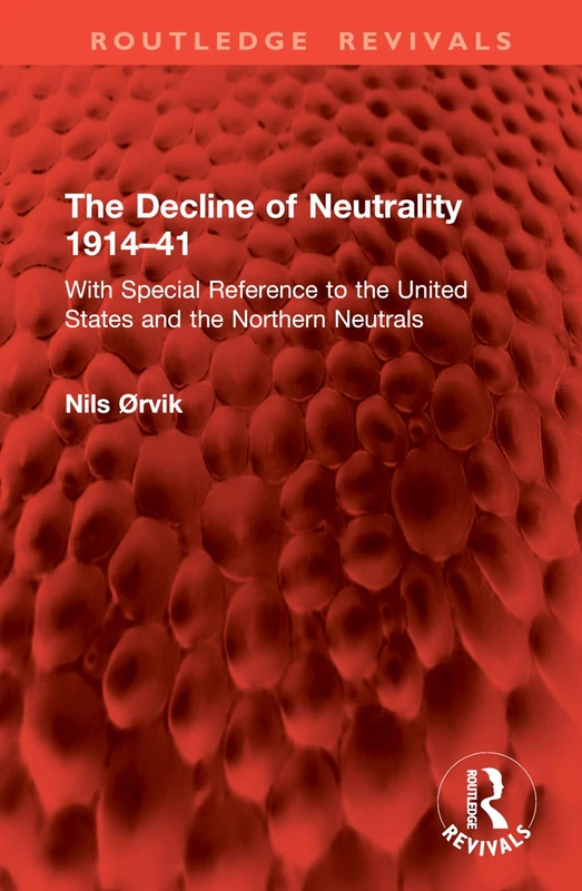 The Decline of Neutrality 1914–41: With Special Reference to the United States and the Northern Neutrals (Routledge Revivals)