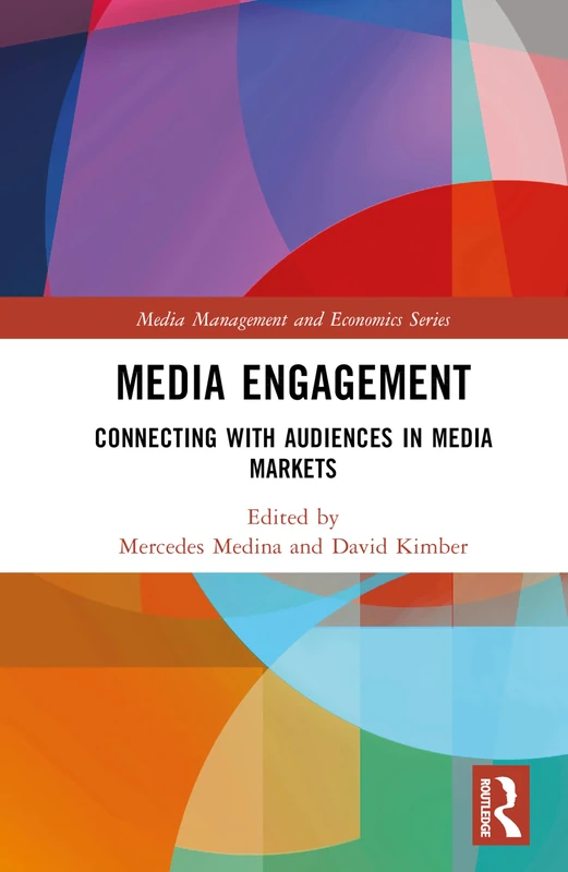 Media Engagement: Connecting with Audiences in Media Markets (Media Management and Economics Series)