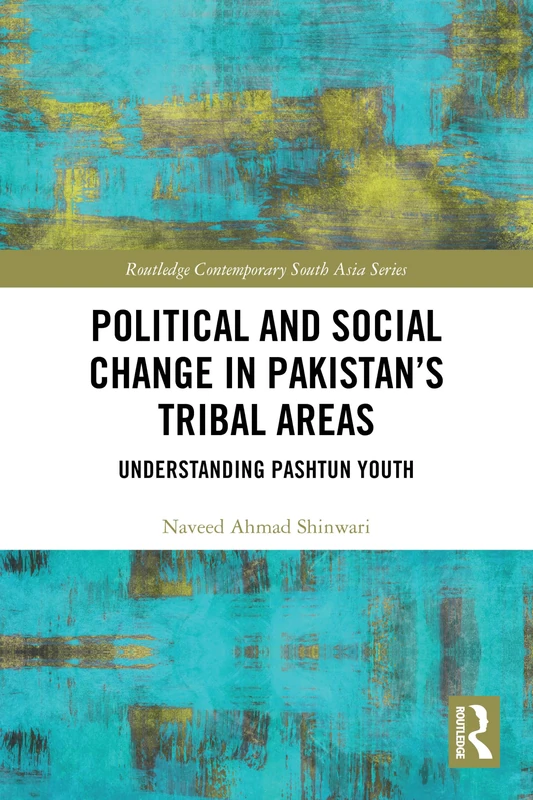 Political and Social Change in Pakistan’s Tribal Areas: Understanding Pashtun Youth (Routledge Contemporary South Asia Series)