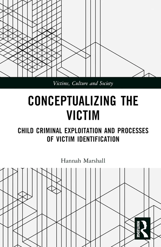 Conceptualising the Victim: Child Criminal Exploitation and Processes of Victim Identification (Victims, Culture and Society)