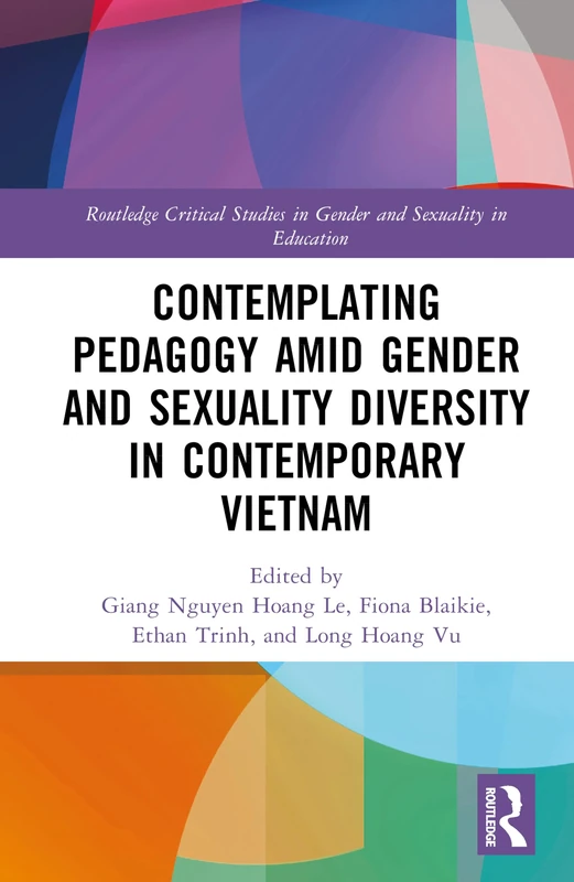 Contemplating Pedagogy amid Gender and Sexuality Diversity in Contemporary Vietnam (Routledge Critical Studies in Gender and Sexuality in Education)