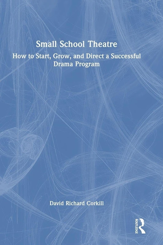 Routledge Small School Theatre - Drama Program Guide