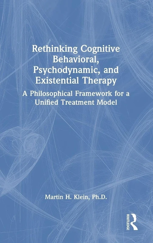 Rethinking Cognitive Behavioral, Psychodynamic, and Existential Therapy: A Philosophical Framework for a Unified Treatment Model
