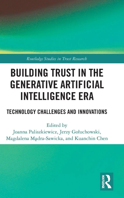 Building Trust in the Generative Artificial Intelligence Era: Technology Challenges and Innovations (Routledge Studies in Trust Research)