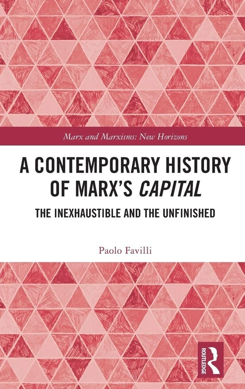 A Contemporary History of Marx’s Capital: The Inexhaustible and the Unfinished (Marx and Marxisms)
