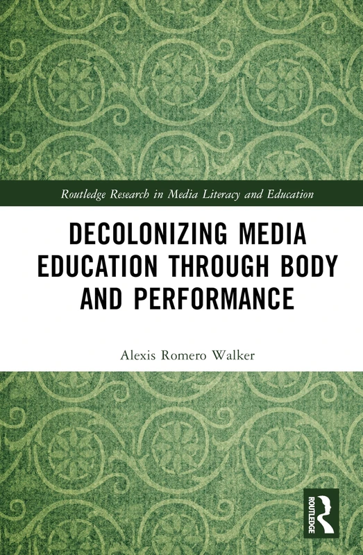 Routledge Decolonizing Media Education Through Body and Performance