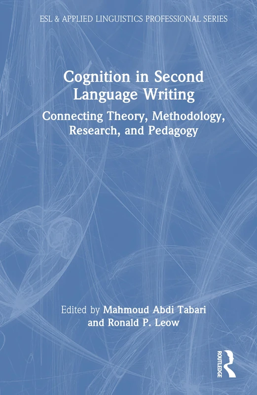 Cognition in Second Language Writing: Connecting Theory, Methodology, Research, and Pedagogy (ESL & Applied Linguistics Professional Series)