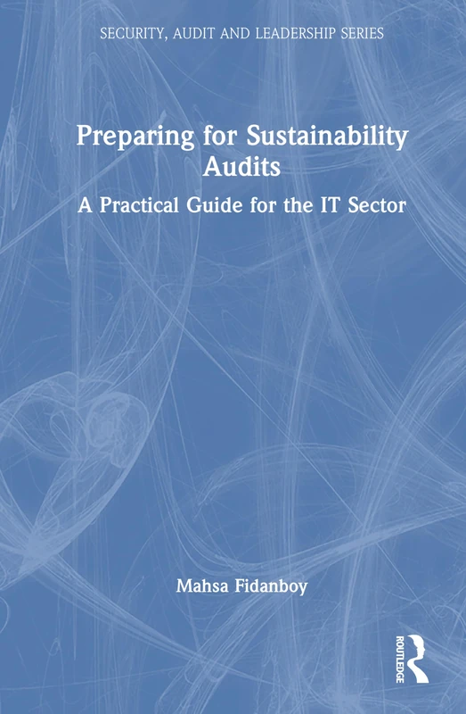 Preparing for Sustainability Audits: A Practical Guide for the IT Sector (Security, Audit and Leadership Series)