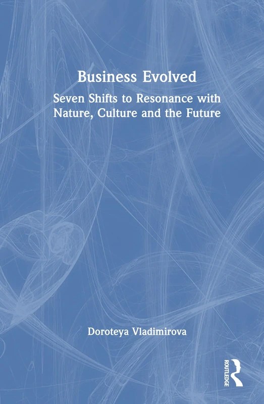 Business Evolved: Seven Shifts to Resonance with Nature, Culture and the Future