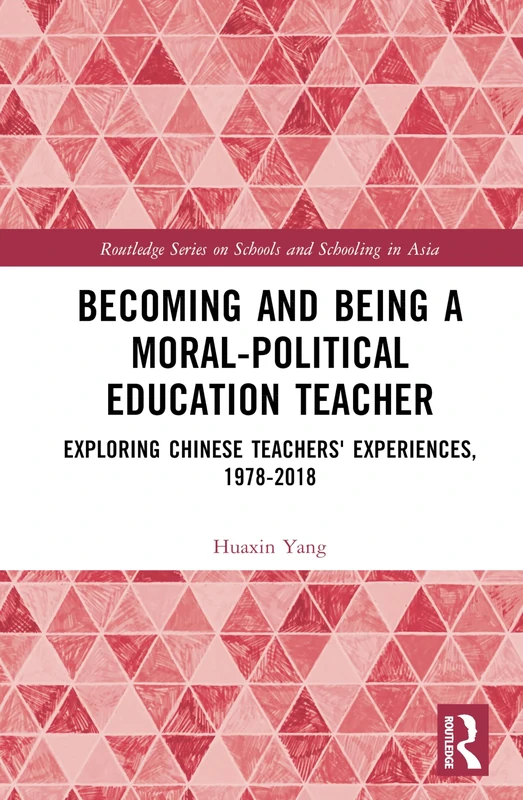 Becoming and Being a Moral-Political Education Teacher: Exploring Chinese Teachers' Experiences, 1978-2018 (Routledge Series on Schools and Schooling in Asia)