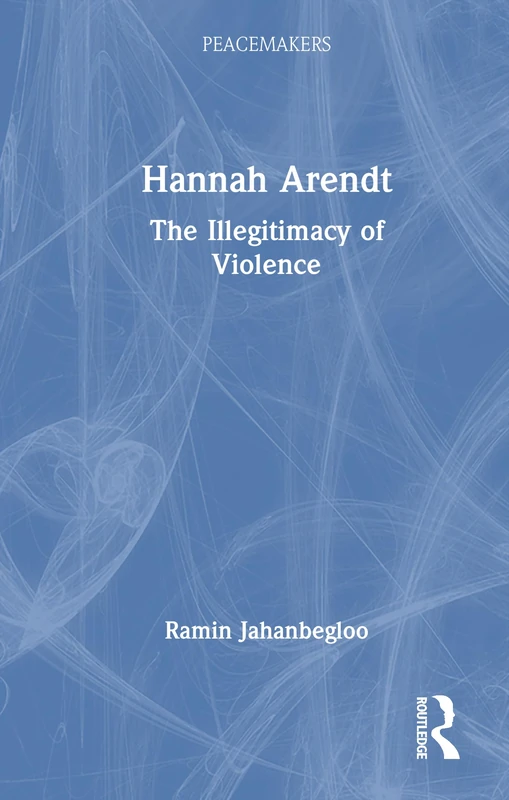 Hannah Arendt: The Illegitimacy of Violence (Peacemakers)