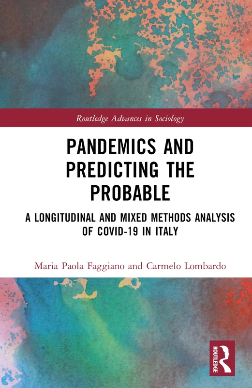 Pandemics and Predicting the Probable: A Longitudinal and Mixed Methods Analysis of Covid-19 in Italy (Routledge Advances in Sociology)