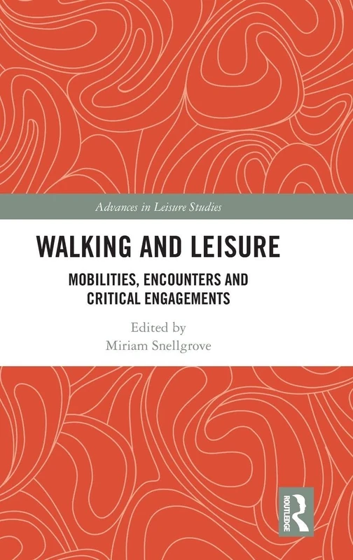 Walking and Leisure: Mobilities, Encounters and Critical Engagements (Advances in Leisure Studies)