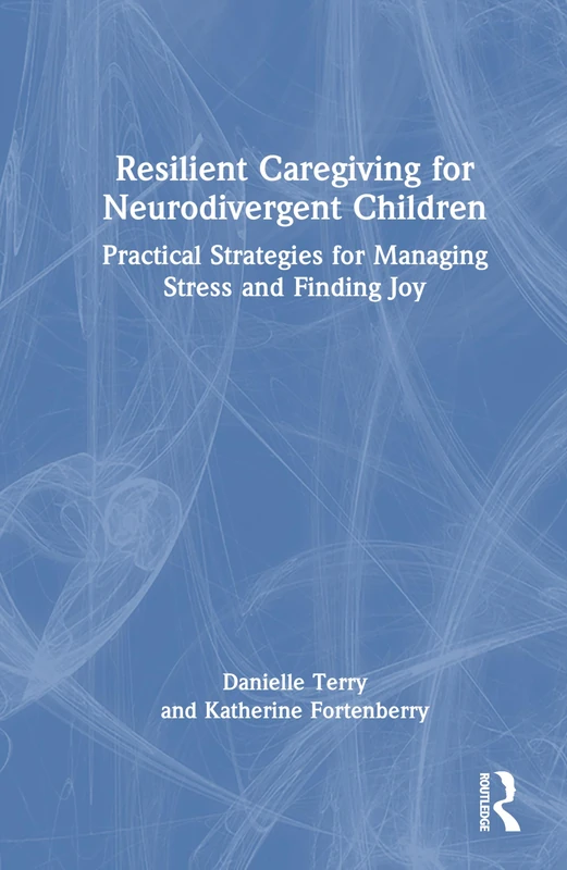 Resilient Caregiving for Neurodivergent Children: Practical Strategies for Managing Stress and Finding Joy