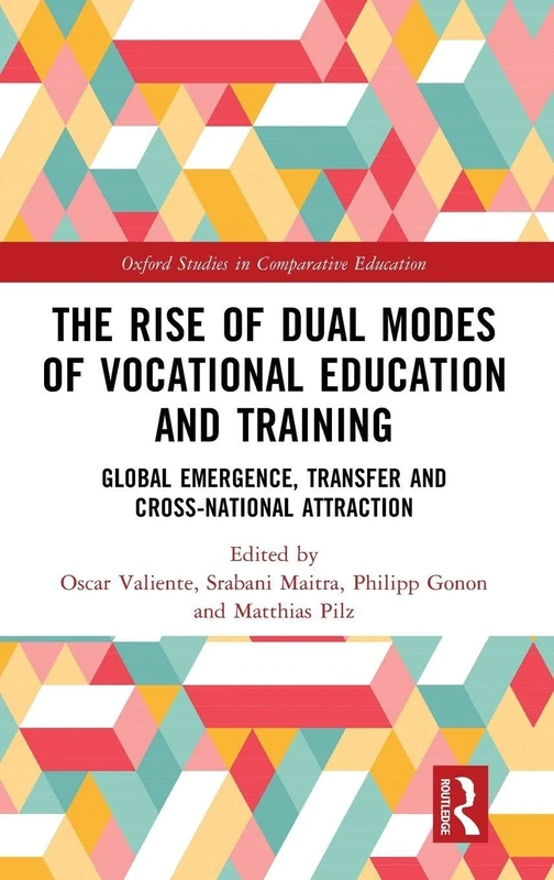 The Rise of Dual Modes of Vocational Education and Training: Global Emergence, Transfer and Cross-National Attraction (Oxford Studies in Comparative Education)