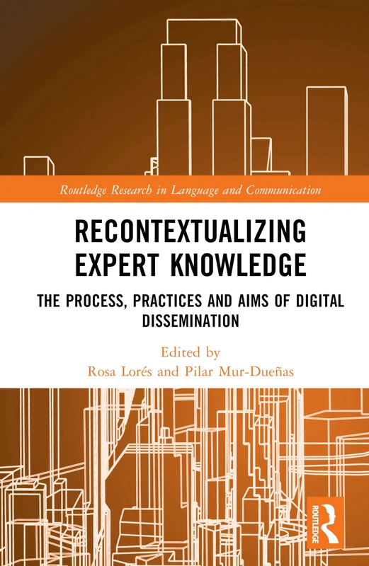 Recontextualizing Expert Knowledge: The Process, Practices and Aims of Digital Dissemination (Routledge Research in Language and Communication)