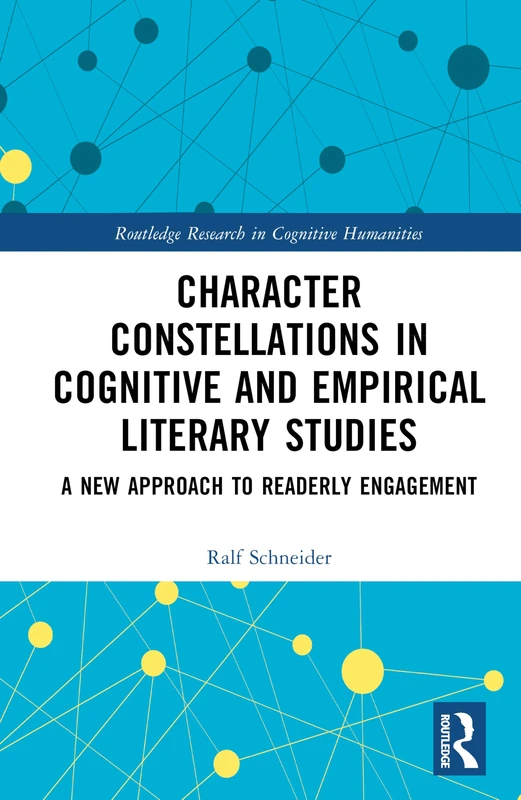 Character Constellations in Cognitive and Empirical Literary Studies: A New Approach to Readerly Engagement (Routledge Research in Cognitive Humanities)