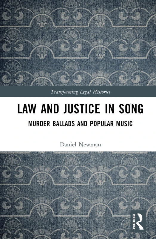 Law and Justice in Song: Murder Ballads and Popular Music (Transforming Legal Histories)