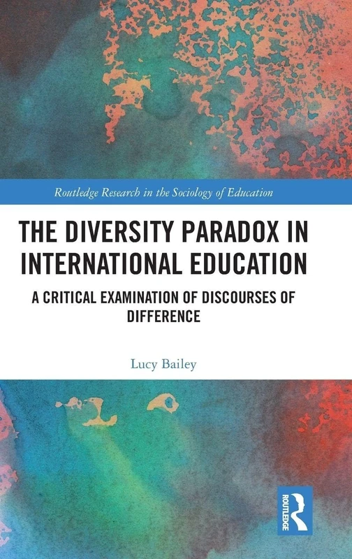 The Diversity Paradox in International Education: A Critical Examination of Discourses of Difference (Routledge Research in the Sociology of Education)