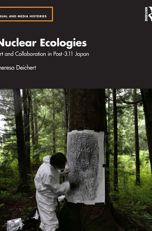 Nuclear Ecologies: Art and Collaboration in Post-3.11 Japan (Visual and Media Histories)